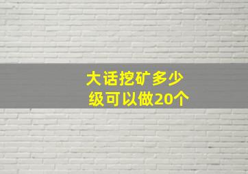 大话挖矿多少级可以做20个