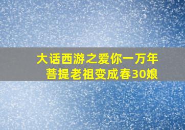 大话西游之爱你一万年菩提老祖变成春30娘