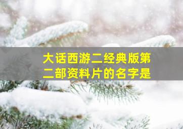 大话西游二经典版第二部资料片的名字是