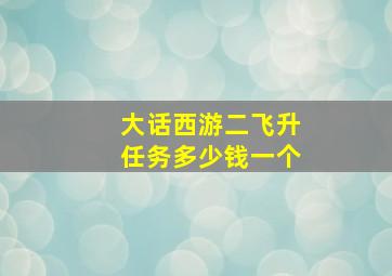 大话西游二飞升任务多少钱一个