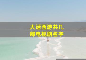 大话西游共几部电视剧名字