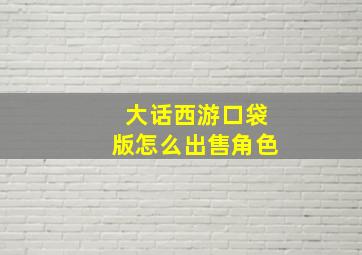 大话西游口袋版怎么出售角色