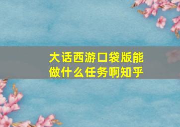 大话西游口袋版能做什么任务啊知乎