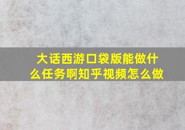 大话西游口袋版能做什么任务啊知乎视频怎么做