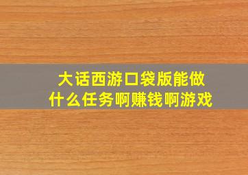 大话西游口袋版能做什么任务啊赚钱啊游戏