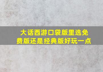 大话西游口袋版里选免费版还是经典版好玩一点