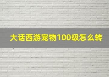 大话西游宠物100级怎么转