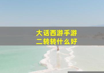 大话西游手游二转转什么好