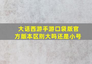 大话西游手游口袋版官方版本区别大吗还是小号