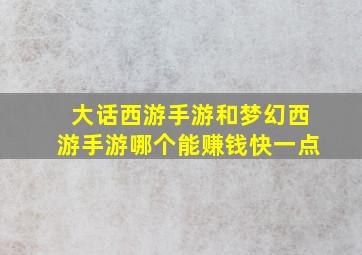 大话西游手游和梦幻西游手游哪个能赚钱快一点