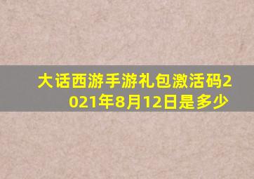 大话西游手游礼包激活码2021年8月12日是多少