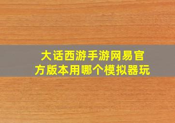 大话西游手游网易官方版本用哪个模拟器玩