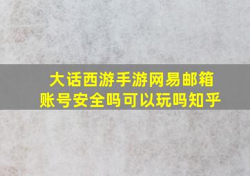 大话西游手游网易邮箱账号安全吗可以玩吗知乎