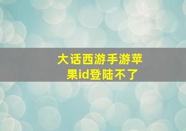 大话西游手游苹果id登陆不了