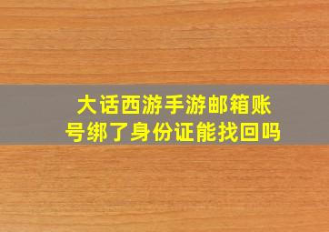 大话西游手游邮箱账号绑了身份证能找回吗