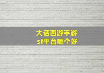 大话西游手游sf平台哪个好