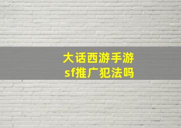 大话西游手游sf推广犯法吗