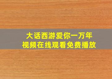 大话西游爱你一万年视频在线观看免费播放