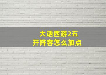 大话西游2五开阵容怎么加点