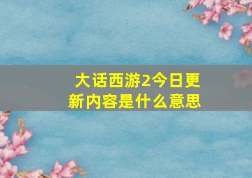 大话西游2今日更新内容是什么意思