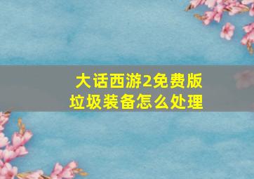 大话西游2免费版垃圾装备怎么处理