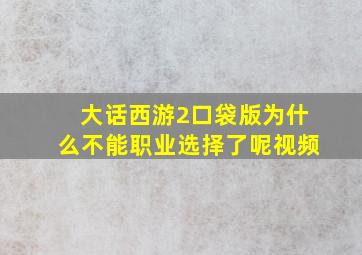 大话西游2口袋版为什么不能职业选择了呢视频