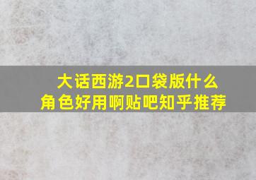 大话西游2口袋版什么角色好用啊贴吧知乎推荐