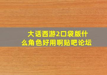 大话西游2口袋版什么角色好用啊贴吧论坛