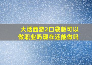 大话西游2口袋版可以做职业吗现在还能做吗