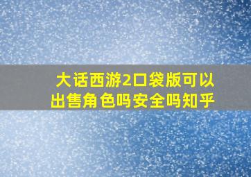 大话西游2口袋版可以出售角色吗安全吗知乎