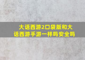 大话西游2口袋版和大话西游手游一样吗安全吗