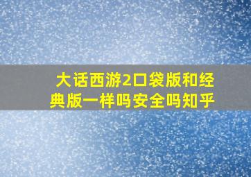 大话西游2口袋版和经典版一样吗安全吗知乎