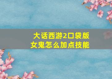 大话西游2口袋版女鬼怎么加点技能