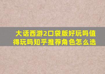 大话西游2口袋版好玩吗值得玩吗知乎推荐角色怎么选