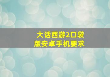 大话西游2口袋版安卓手机要求