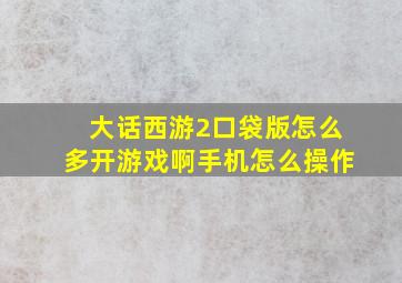 大话西游2口袋版怎么多开游戏啊手机怎么操作