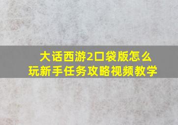 大话西游2口袋版怎么玩新手任务攻略视频教学