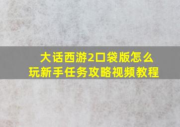 大话西游2口袋版怎么玩新手任务攻略视频教程