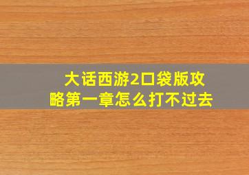 大话西游2口袋版攻略第一章怎么打不过去