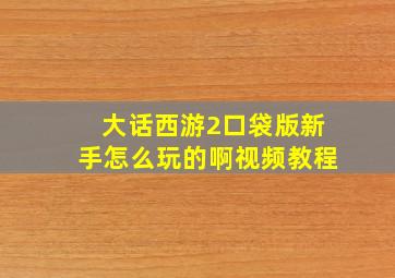 大话西游2口袋版新手怎么玩的啊视频教程