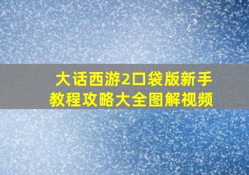 大话西游2口袋版新手教程攻略大全图解视频