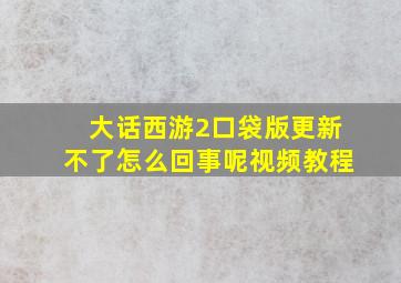 大话西游2口袋版更新不了怎么回事呢视频教程