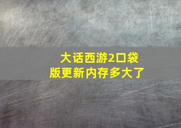 大话西游2口袋版更新内存多大了