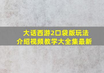 大话西游2口袋版玩法介绍视频教学大全集最新