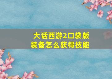 大话西游2口袋版装备怎么获得技能