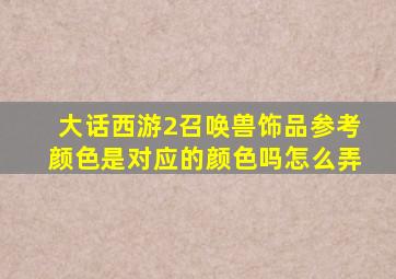 大话西游2召唤兽饰品参考颜色是对应的颜色吗怎么弄