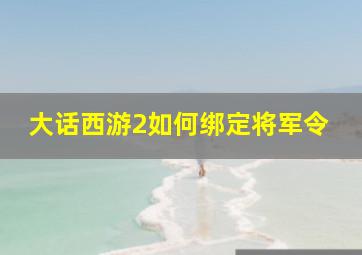 大话西游2如何绑定将军令