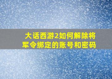 大话西游2如何解除将军令绑定的账号和密码