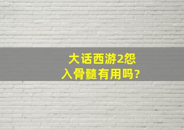 大话西游2怨入骨髓有用吗?