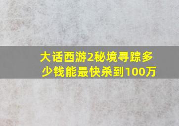 大话西游2秘境寻踪多少钱能最快杀到100万